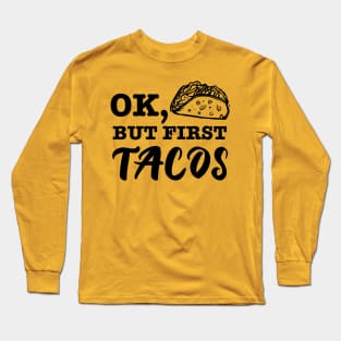 Ok but first tacos Long Sleeve T-Shirt